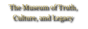 The Museum of Truth,  Culture, and Legacy
