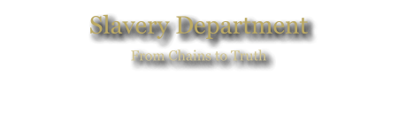 Slavery Department From Chains to Truth